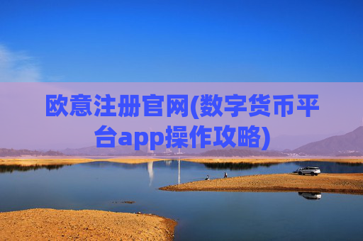 欧意注册官网(数字货币平台app操作攻略)