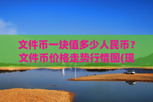 文件币一块值多少人民币？文件币价格走势行情图(现价58.2707元)