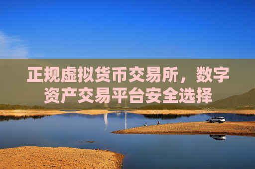 正规虚拟货币交易所,数字资产交易平台安全选择
