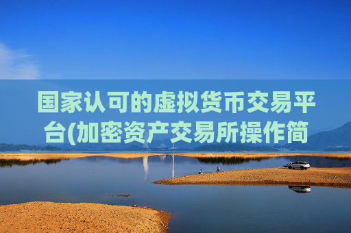 国家认可的虚拟货币交易平台(加密资产交易所操作简单)