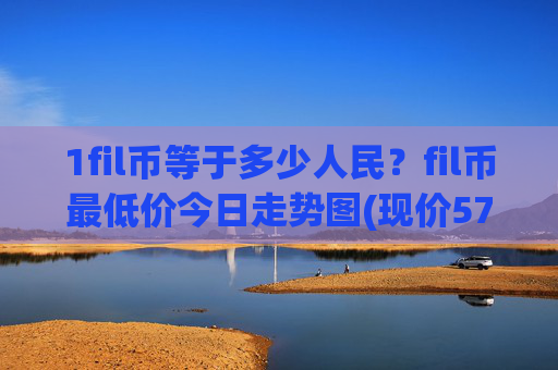 1fil币等于多少人民?fil币最低价今日走势图(现价57.3861元)