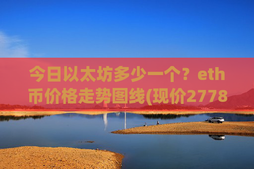 今日以太坊多少一个?eth币价格走势图线(现价27780.13元)