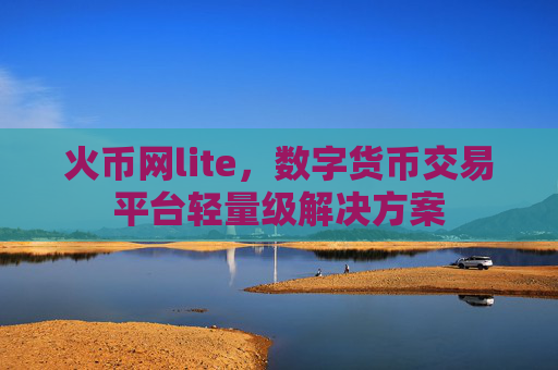 火币网lite，数字货币交易平台轻量级解决方案