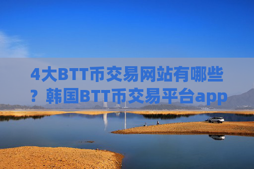 4大BTT币交易网站有哪些?韩国BTT币交易平台app排行榜
