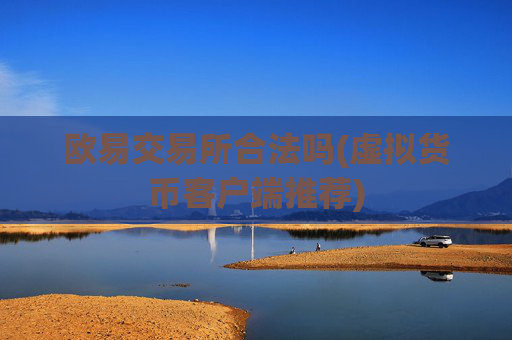 欧易交易所合法吗(虚拟货币客户端推荐)