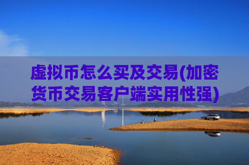 虚拟币怎么买及交易(加密货币交易客户端实用性强)
