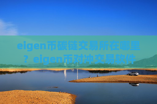 eigen币碳链交易所在哪里?eigen币对冲交易软件