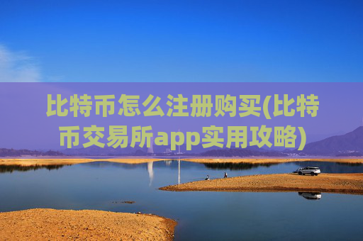 比特币怎么注册购买(比特币交易所app实用攻略)