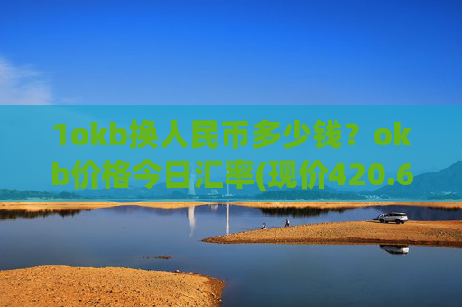 1okb换人民币多少钱?okb价格今日汇率(现价420.628元)