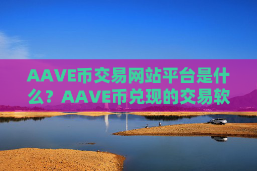 AAVE币交易网站平台是什么?AAVE币兑现的交易软件
