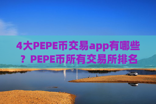 4大PEPE币交易app有哪些?PEPE币所有交易所排名