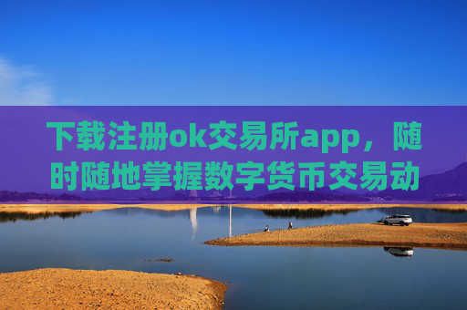 下载注册ok交易所app,随时随地掌握数字货币交易动态
