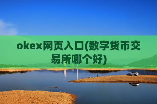 okex网页入口(数字货币交易所哪个好)