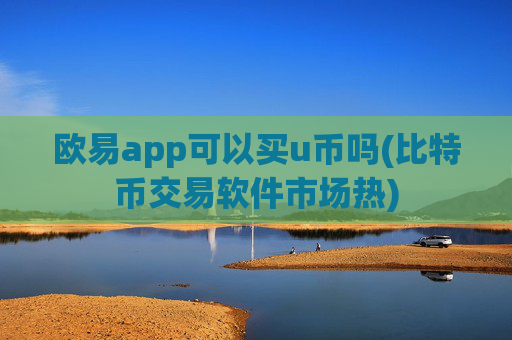 欧易app可以买u币吗(比特币交易软件市场热)