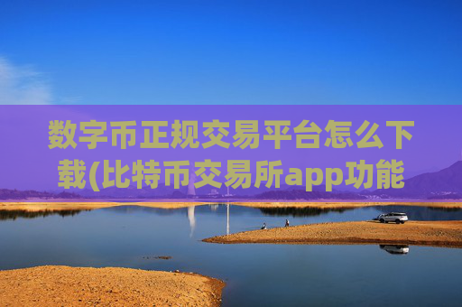 数字币正规交易平台怎么下载(比特币交易所app功能实用)