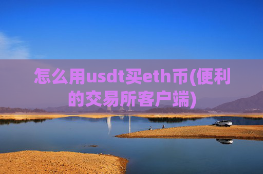 怎么用usdt买eth币(便利的交易所客户端)