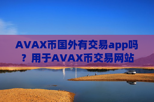 AVAX币国外有交易app吗?用于AVAX币交易网站