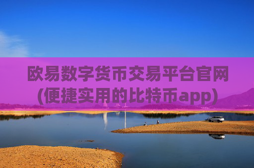 欧易数字货币交易平台官网(便捷实用的比特币app)