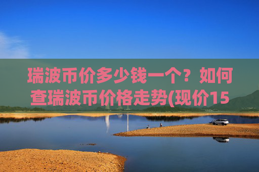 瑞波币价多少钱一个?如何查瑞波币价格走势(现价15.9799元)