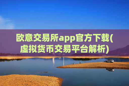 欧意交易所app官方下载(虚拟货币交易平台解析)