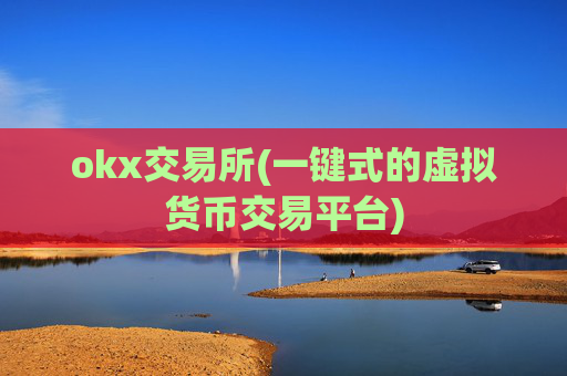 okx交易所(一键式的虚拟货币交易平台)