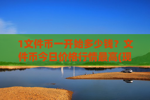 1文件币一开始多少钱?文件币今日价格行情最高(现价58.0414元)