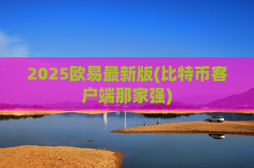 2025欧易最新版(比特币客户端那家强)