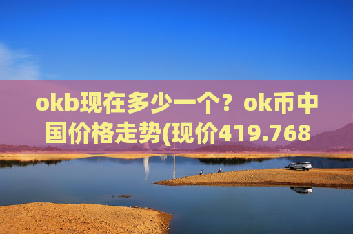 okb现在多少一个？ok币中国价格走势(现价419.768元)