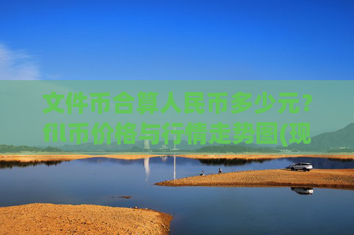 文件币合算人民币多少元？fil币价格与行情走势图(现价56.5733元)