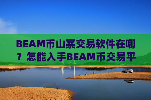 BEAM币山寨交易软件在哪?怎能入手BEAM币交易平台app