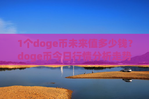 1个doge币未来值多少钱?doge币今日行情分析走势(现价3.108元)