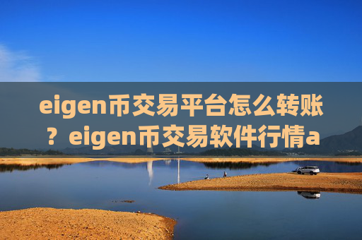 eigen币交易平台怎么转账?eigen币交易软件行情app