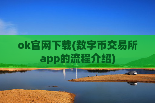 ok官网下载(数字币交易所app的流程介绍)