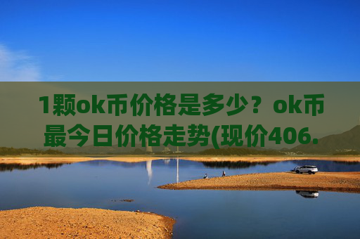 1颗ok币价格是多少？ok币最今日价格走势(现价406.201元)