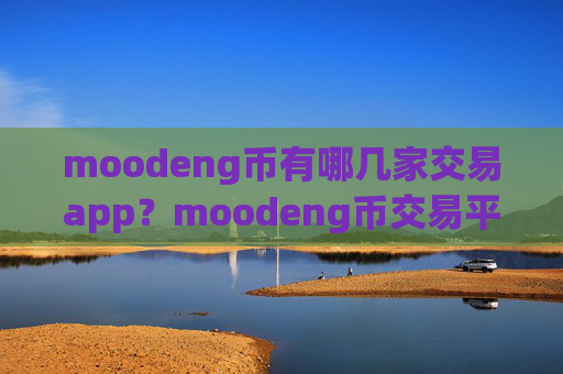 moodeng币有哪几家交易app？moodeng币交易平台app论坛