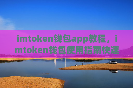 imtoken钱包app教程,imtoken钱包使用指南快速入门