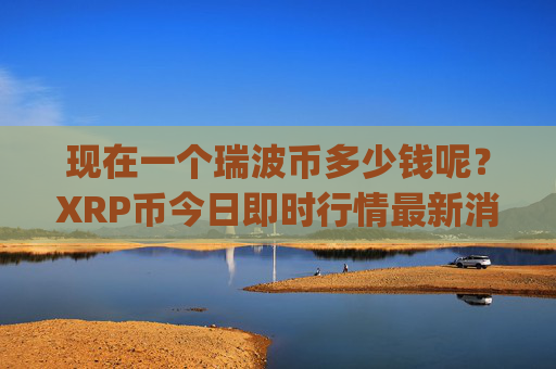 现在一个瑞波币多少钱呢?XRP币今日即时行情最新消息(现价16.3548元)