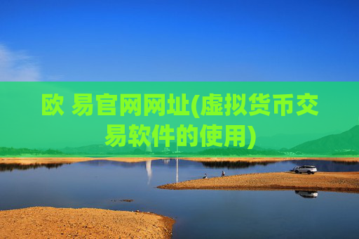 欧 易官网网址(虚拟货币交易软件的使用)