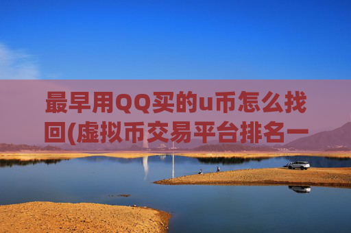 最早用QQ买的u币怎么找回(虚拟币交易平台排名一揽)