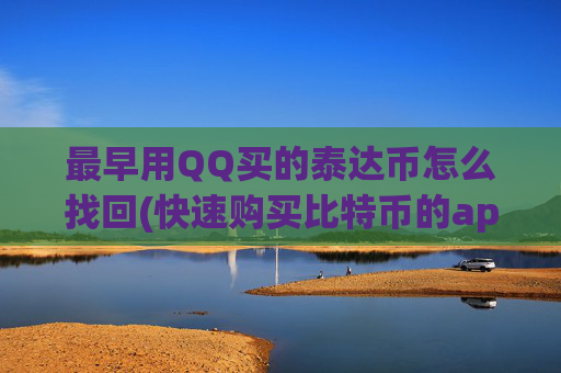 最早用QQ买的泰达币怎么找回(快速购买比特币的app)