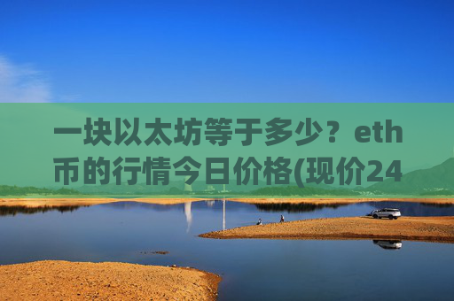 一块以太坊等于多少?eth币的行情今日价格(现价24399.84元)