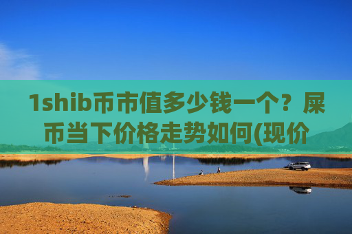 1shib币市值多少钱一个?屎币当下价格走势如何(现价0.00015326元)