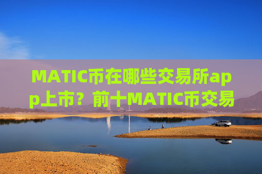 MATIC币在哪些交易所app上市？前十MATIC币交易平台app