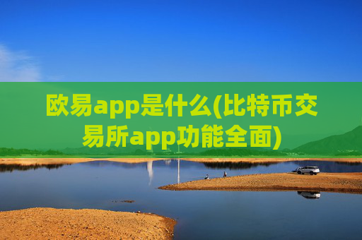 欧易app是什么(比特币交易所app功能全面)