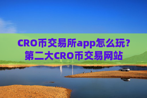 CRO币交易所app怎么玩?第二大CRO币交易网站
