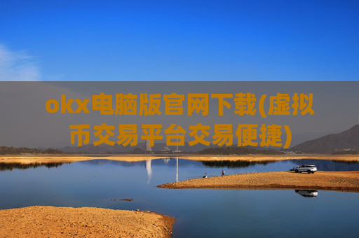 okx电脑版官网下载(虚拟币交易平台交易便捷)