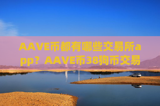 AAVE币都有哪些交易所app?AAVE币38狗币交易app下载