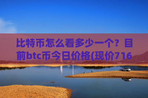 比特币怎么看多少一个？目前btc币今日价格(现价716929.63元)