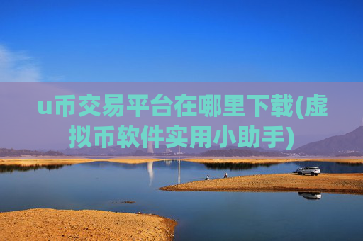 u币交易平台在哪里下载(虚拟币软件实用小助手)
