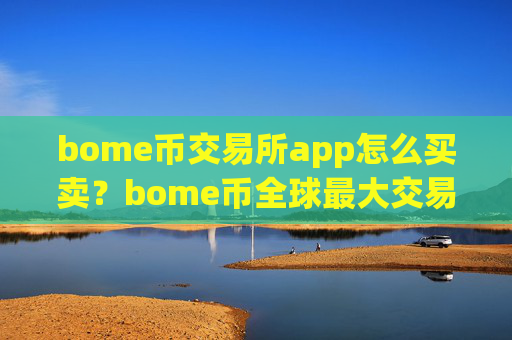 bome币交易所app怎么买卖?bome币全球最大交易所app下载
